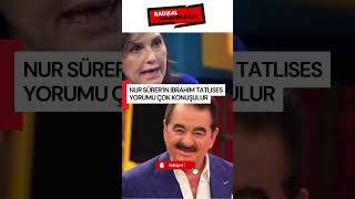 Nur Sürer’in İbrahim Tatlıses Yorumu Çok Konuşulur