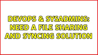 DevOps & SysAdmins: Need a File Sharing and Syncing Solution (4 Solutions!!)