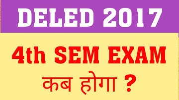 DELED 2017 4TH SEMESTER EXAM | WHEN WILL DELED 2017 4TH SEM EXAM EXAM HAPPEN?