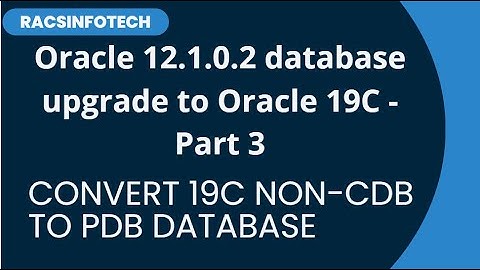 Oracle Database Upgrade from 12.1.0.2 Non Multitenant to 19C Multitenant Lab - part 3