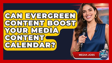 Can Evergreen Content Boost Your Media Content Calendar? - Media Jobs