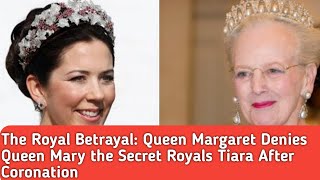 The Royal Betrayal: Queen Margaret Denies Queen Mary the Secret Royals Tiara After Coronation