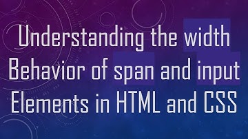 Understanding the width Behavior of span and input Elements in HTML and CSS