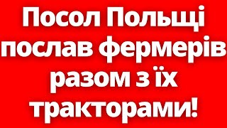 Нова заява! Посол Польщі послав фермерів разом з їх тракторами!