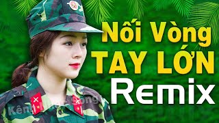 NỐI VÒNG TAY LỚN REMIX - Nhạc Đỏ Cách Mạng Tiền Chiến Dj Bass Căng Bốc Lửa Mừng 45 Năm Giải Phóng