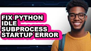 How to Fix Python Idle Subprocess Startup Error - Full Guide