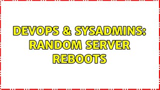 Famous DevOps & SysAdmins: random server reboots (2 Solutions!!) Wealth