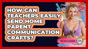 How Can Teachers Easily Send Home Parent Communication Crafts? - Your Crafty Classroom