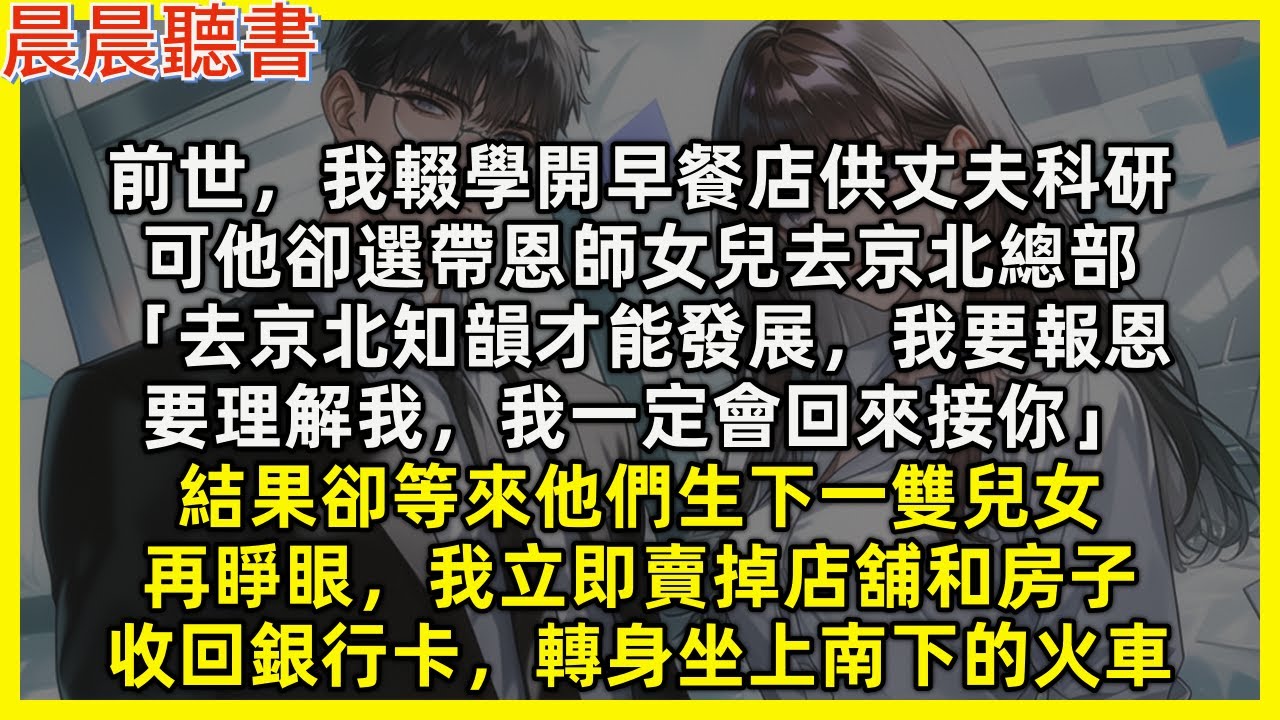 再睜眼，我立即賣掉店舖和房子，收回銀行卡，坐上南下的火車，渣男全家傻眼，通通吃西北風。前世，我輟學供丈夫科研，可他卻選帶恩師女兒去京北總部「我要報恩，一定會回來接你」結果卻等來他們生下一雙兒女