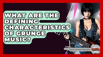 What Are The Defining Characteristics Of Grunge Music? - Rock and Roll Wizards