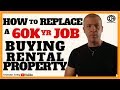 How To Replace a 60K Yr Job Buying Rental Property