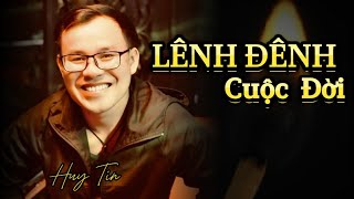 LÊNH ĐÊNH CUỘC ĐỜi-Huy Tín Official /người ta đang êm ấm tôi đây vẫn nghèo ….