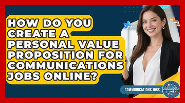 How Do You Create A Personal Value Proposition For Communications Jobs Online? - Communications Jobs