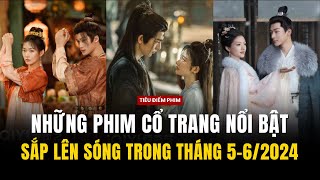 NHỮNG PHIM CỔ TRANG HẤP DẪN SẮP LÊN SÓNG TRONG THÁNG 5 - 6/2024