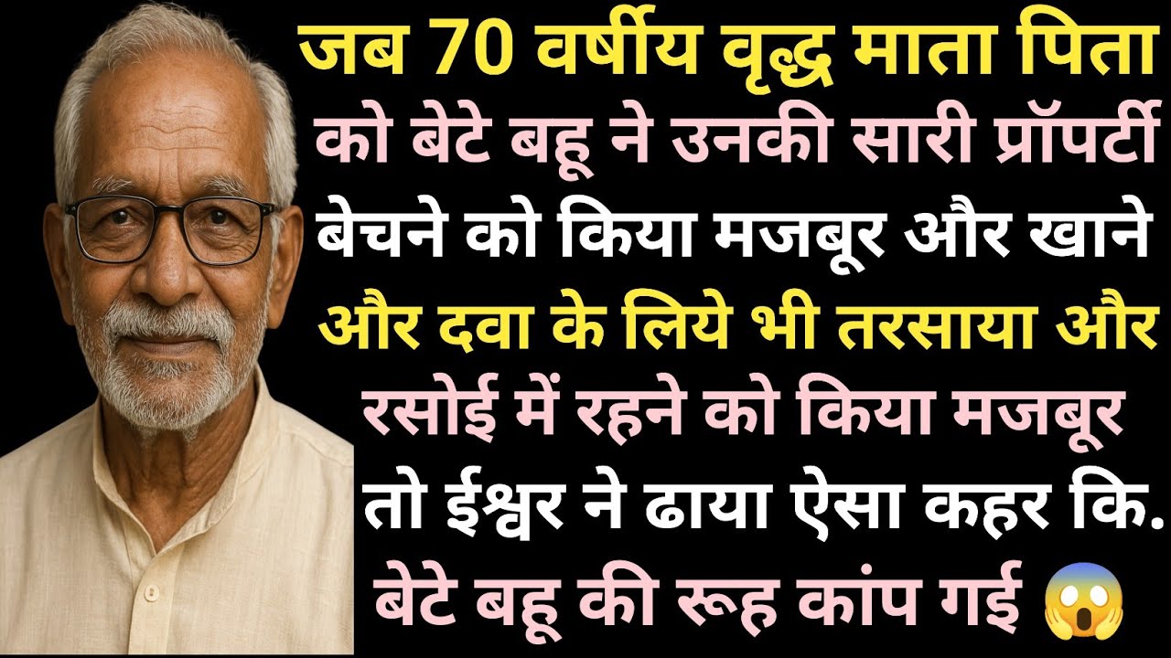 जब 70 वर्षीय वृद्ध माता पिता को बेटे बहू ने उनकी सारी प्रॉपर्टी बेचने को किया मजबूर और खाने और दवा.😱