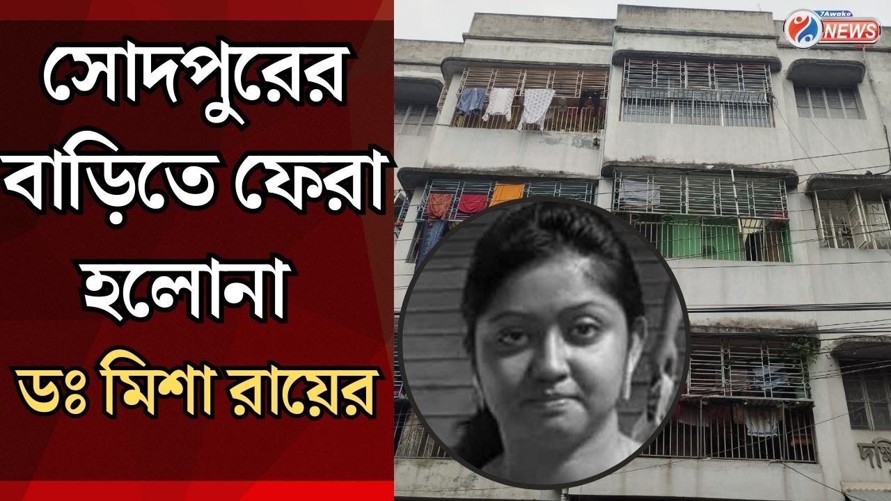 Sodepur News : সোদপুরের বাড়িতে ফেরা হলোনা ডঃ মিশা রায়ের
