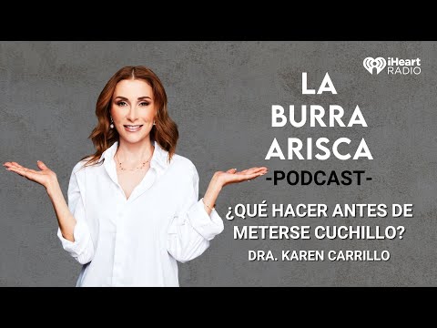 LA BURRA ARISCA | EP 162: ¿QUÉ HACER ANTES DE METERSE CUCHILLO? | DRA. KAREN CARRILLO