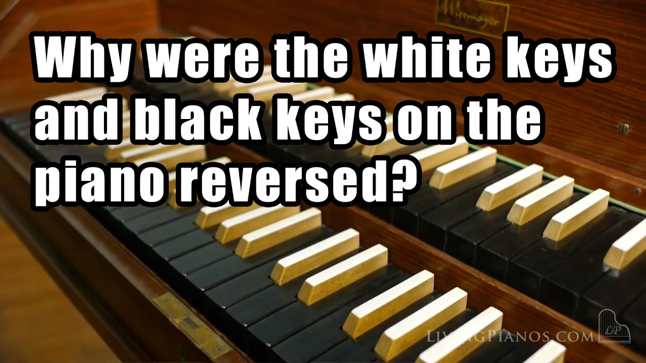 Why Were The White Keys And Black Keys On The Piano Reversed Youtube