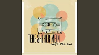 Tere Sheher Mein Aaya Tha Koi