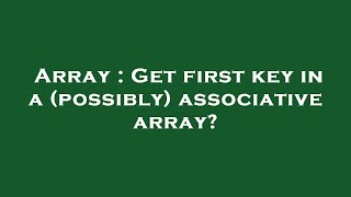 Array : Get first key in a (possibly) associative array? Details