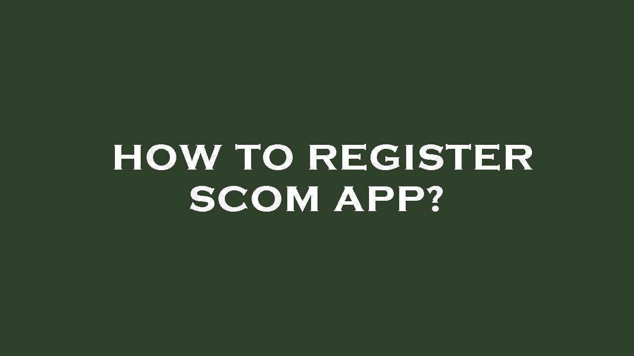 How to register scom app?