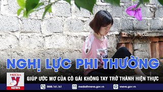 Nghị lực phi thường giúp ước mơ của cô gái không tay trở thành hiện thực - VNEWS