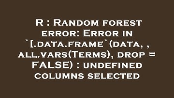 R : Random forest error: Error in `[.data.frame`(data, , all.vars(Terms), drop = FALSE) : undefined