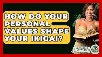 How Do Your Personal Values Shape Your Ikigai? - Anecdotes in Quotation