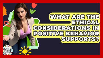 What Are The Ethical Considerations In Positive Behavior Supports? - Child Welfare Network