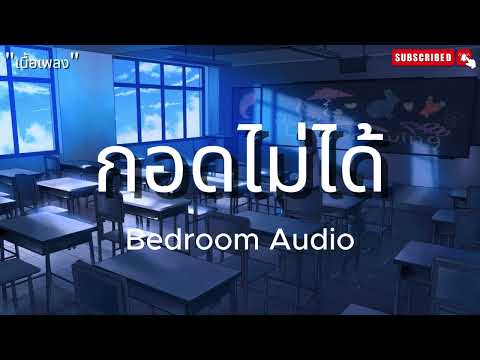 กอดไม่ได้   Bedroom Audio เนื้อเพลง