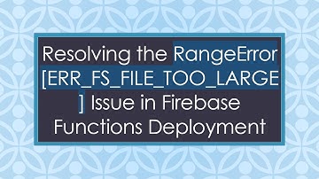 Resolving the RangeError [ERR_FS_FILE_TOO_LARGE] Issue in Firebase Functions Deployment