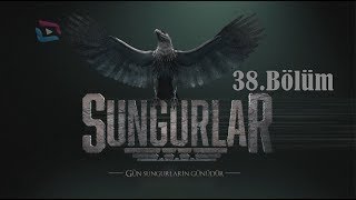 SUNGURLAR  Bölüm 38 (Uzun Versiyon)