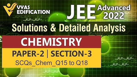 JEE Adv 2022 Chemistry Solutions Paper2_SCQs_Section 3 _Q15 to Q18 | Vyas Edification