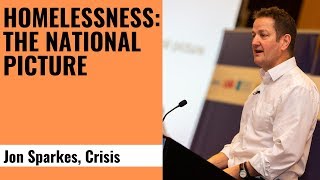 Homelessness: The National Picture - Jon Sparkes, Chief Executive, Crisis