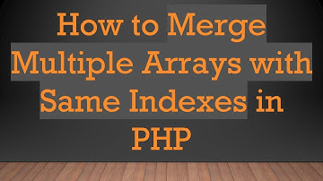 How to Merge Multiple Arrays with Same Indexes in PHP