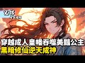穿越成人皇幡吞噬美豔公主,黑暗修仙逆天成神#小說推薦 #玄幻 #玄幻小说 #修仙 #古风 #埼玉漫馆