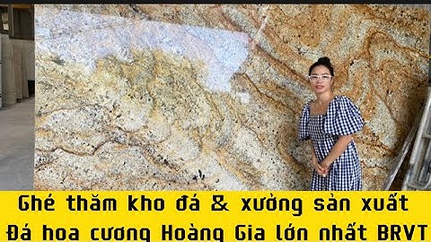 Review kho đá hoa cương & quy trình sản xuất đá thành phẩm lớn nhất tỉnh BRVT. Đá Hoa cương đẹp nhất