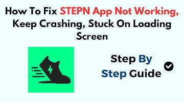 How To Fix STEPN App Not Working, Keep Crashing, Stuck On Loading Screen