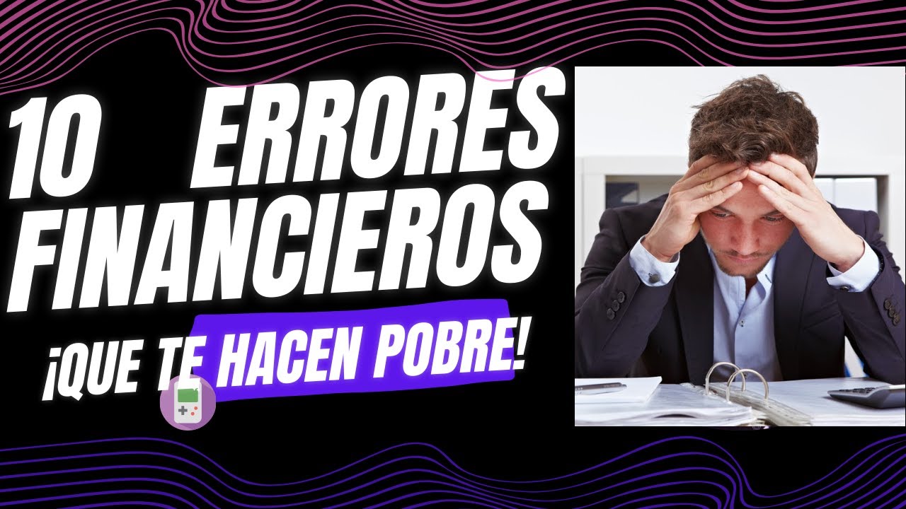 10 Errores Financieros que te hacen más Pobre - YouTube