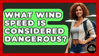 What Wind Speed Is Considered Dangerous? - Exploring Campgrounds