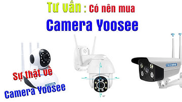 Tư vấn có nên mua camera Yoosee giá rẻ không ? Nên mua camera wifi nào ? Ngon - Bổ - Rẻ !
