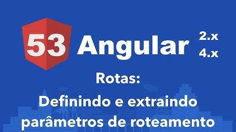 Curso Angular #53: Rotas: Definindo e extraindo parâmetros de roteamento
