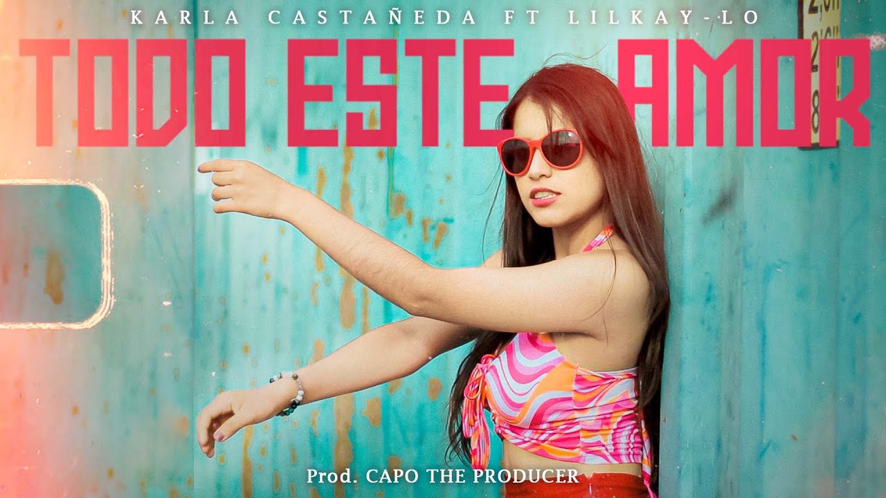 TODO ESTE AMOR - Karla Castañeda (ft. LilKay-lo) VIDEO OFICIAL - YouTube
