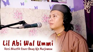 Lil Abi Wal Ummi || Versi Akustik Cover || Bang Uje Nurjaman