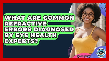 What Are Common Refractive Errors Diagnosed By Eye Health Experts? - Eye Health Experts
