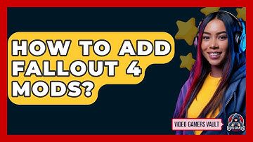 How To Add Fallout 4 Mods? - Video Gamers Vault
