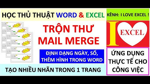 MAIL MERGE - TRỘN THƯ  TẠO HÀNG LOẠT MẪU (NHÃN) SIÊU NHANH - ILOVEEXCEL!