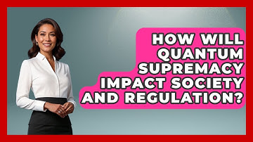 How Will Quantum Supremacy Impact Society And Regulation? - Quantum Tech Explained
