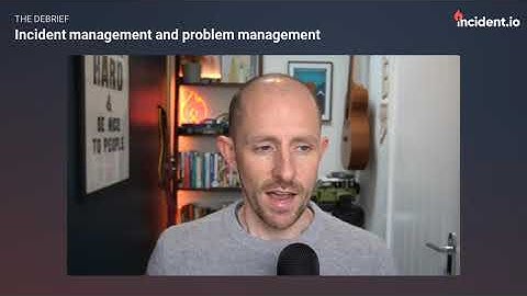 The Debrief: The connection between incident management and problem management