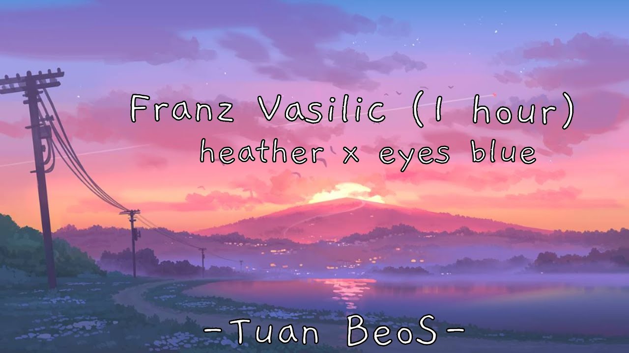 Franz Vasilic Heather x Eyes Blue ( 1 hours) | Beos Lofi . #BeosLofi #chill